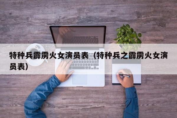 特种兵霹雳火女演员表(特种兵之霹雳火女演员表)