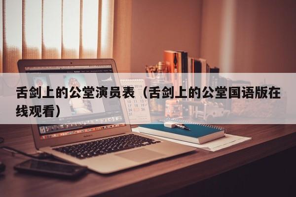 舌剑上的公堂演员表（舌剑上的公堂国语版在线观看）