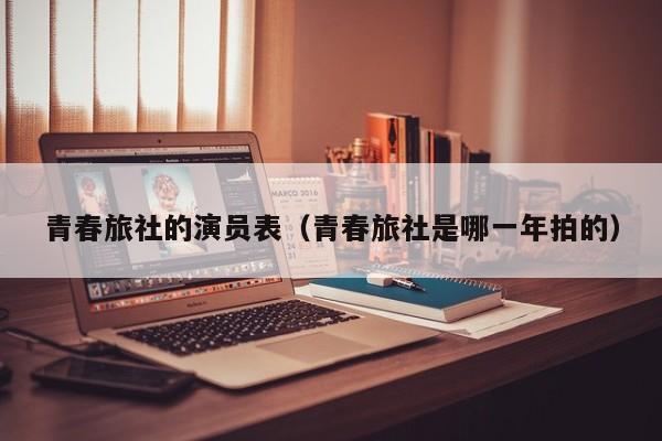 青春旅社的演员表（青春旅社是哪一年拍的）