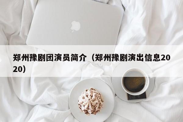 郑州豫剧团演员简介(郑州豫剧演出信息2020)