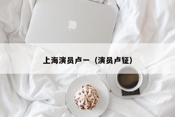 上海演员卢一（演员卢钲）