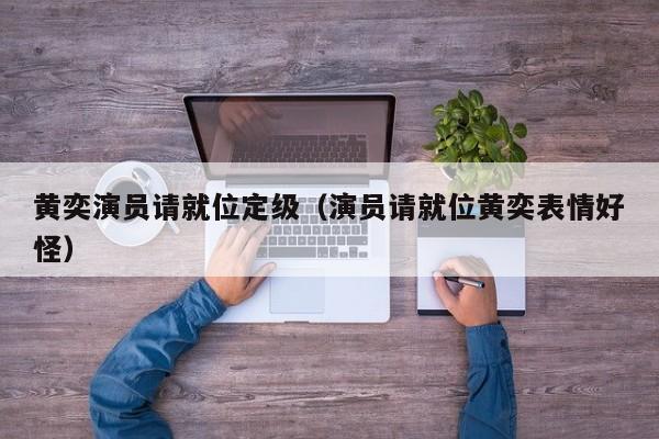 黄奕演员请就位定级(演员请就位黄奕表情好怪)