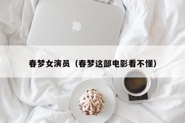 春梦女演员(春梦这部电影看不懂)