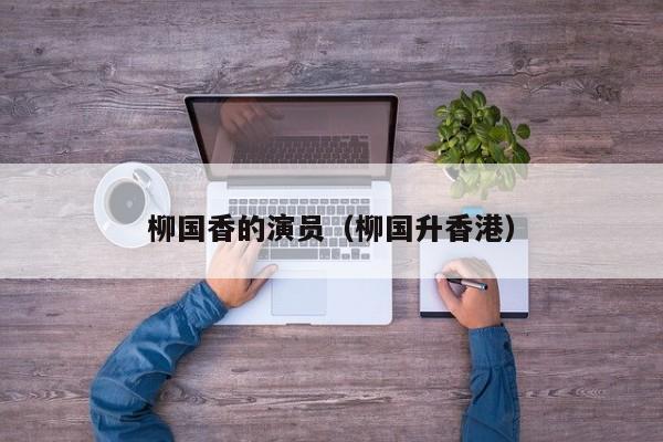 柳国香的演员(柳国升香港)