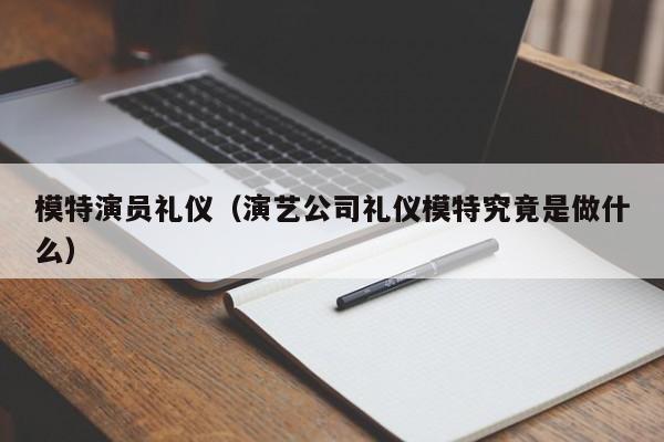 模特演员礼仪(演艺公司礼仪模特究竟是做什么)