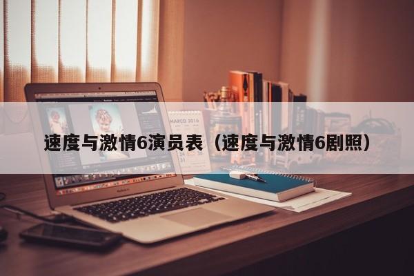速度与激情6演员表（速度与激情6剧照）