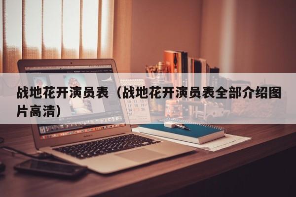 战地花开演员表（战地花开演员表全部介绍图片高清）