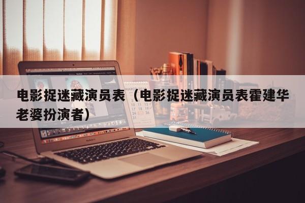 电影捉迷藏演员表（电影捉迷藏演员表霍建华老婆扮演者）