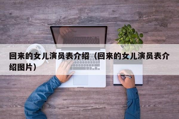 回来的女儿演员表介绍（回来的女儿演员表介绍图片）