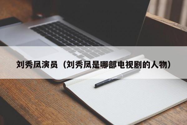 刘秀凤演员（刘秀凤是哪部电视剧的人物）